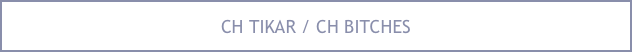 CH TIKAR / CH BITCHES